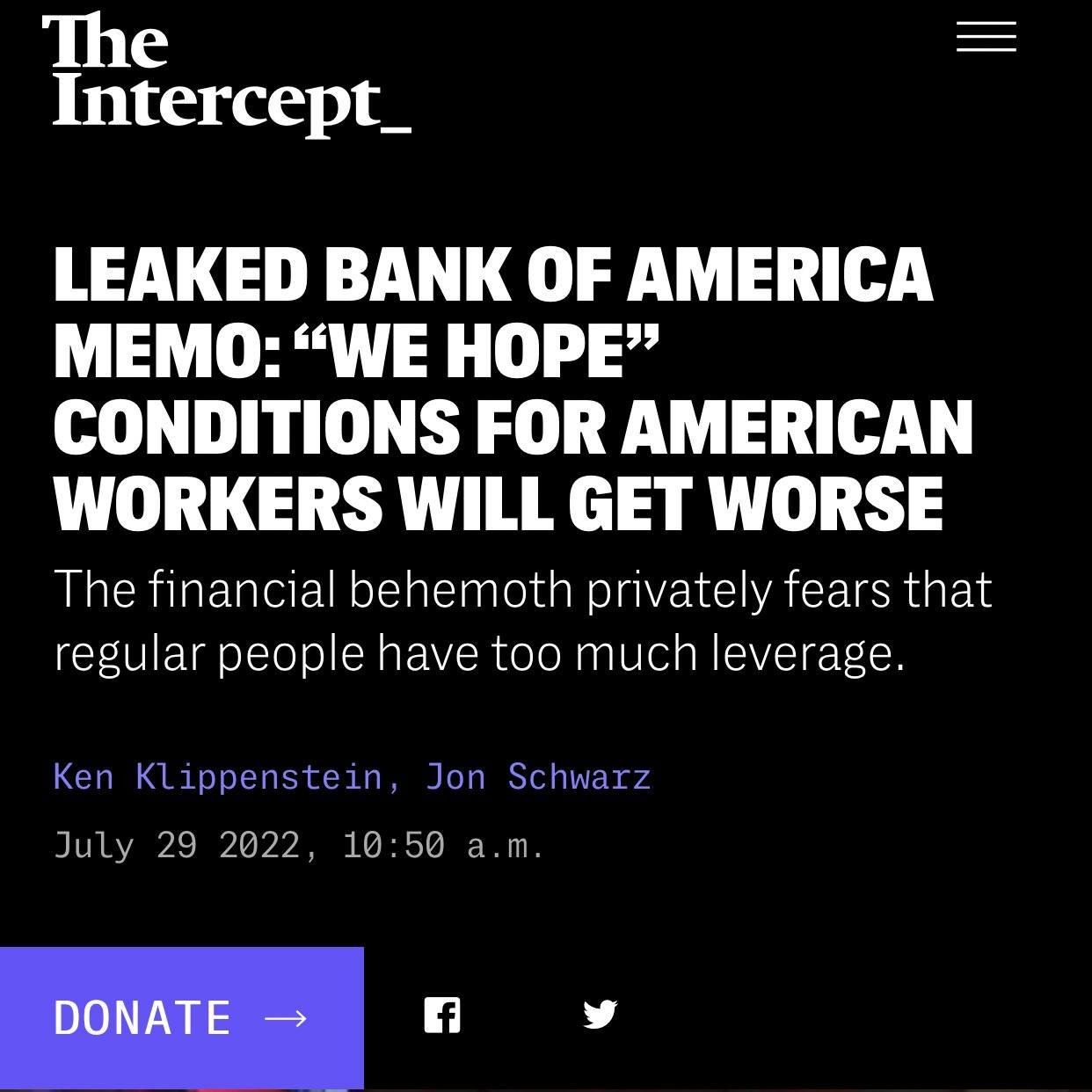 The Intercept_ LEAKED BANK OF AMERICA MEMO WE HOPE CONDITIONS FOR AMERICAN WORKERS WILL GET WORSE The financial behemoth privately fears that regular people have too much leverage Ken Klippenstein Jon Schwarz July 29 2022 1050 am i