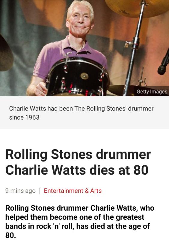 Setty Images Charlie Watts had been The Rolling Stones drummer since 1963 Rolling Stones drummer Charlie Watts dies at 80 9 mins ago Entertainment Arts Rolling Stones drummer Charlie Watts who helped them become one of the greatest bands in rock n roll has died at the age of 80