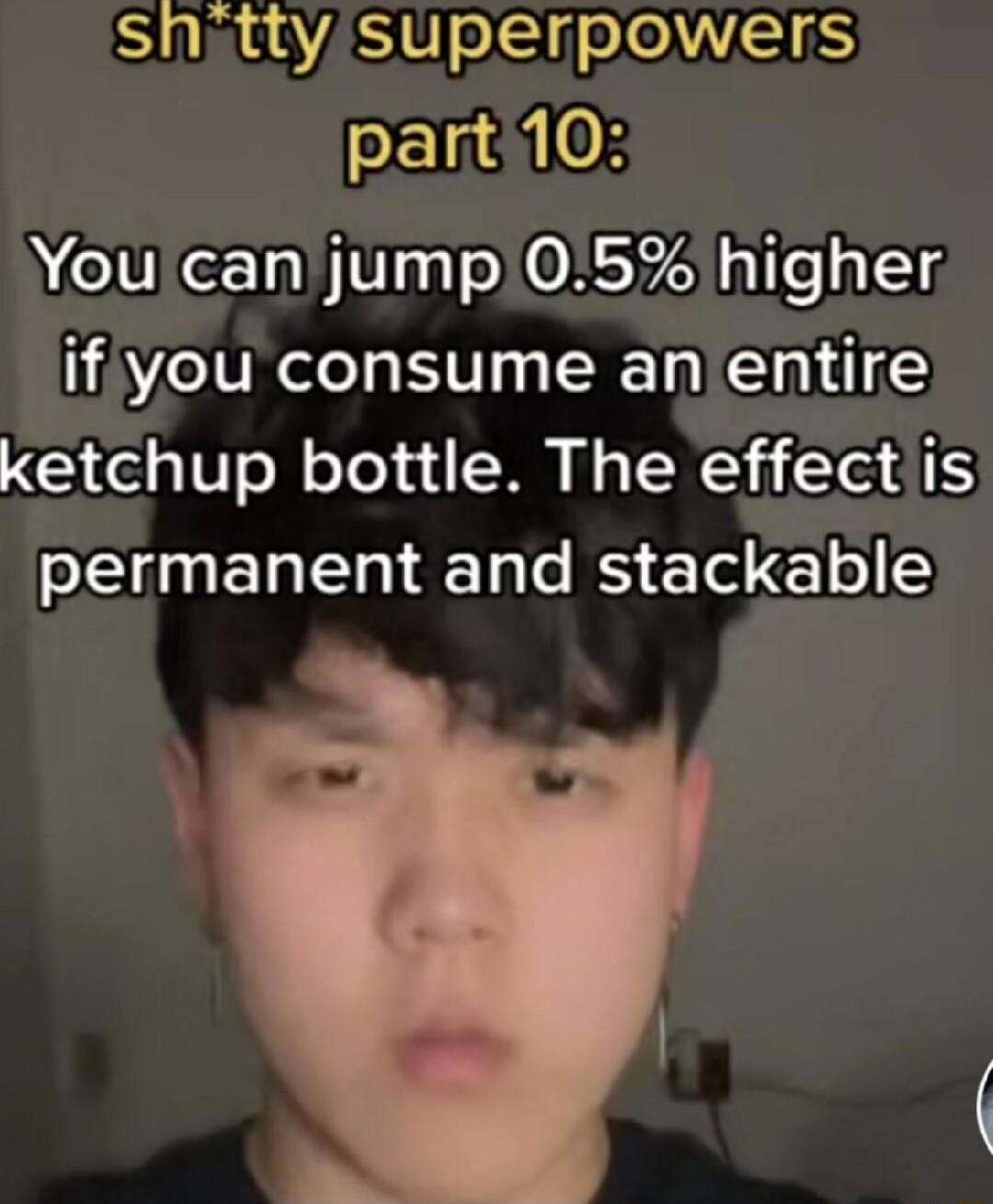 shnitty superpowers part10 Ul T g N OBSZ aY e Y1 iflyou consume an entire ketchup bottle The effectis PEUELE T B I E o 3