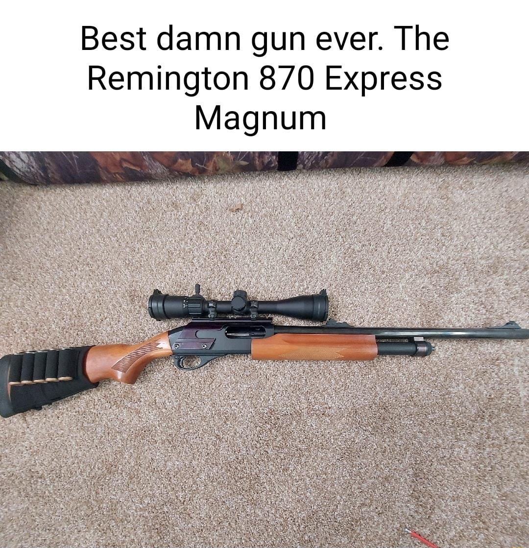 Best damn gun ever The Remington 870 Express Magnum