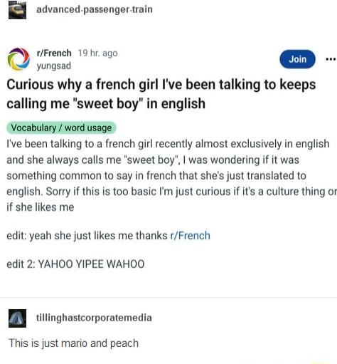 advanced passenger train it 190090 Qe Curious why a french girl Ive been talking to keeps calling me sweet boy in english Vocabulary word usage Ive been talking to a french girl recently almost exclusively in english and she always calls me sweet boy was wondering if it was something common to say in french that shes just translated to english Sorry if this is too basic fm just curious if it a cul