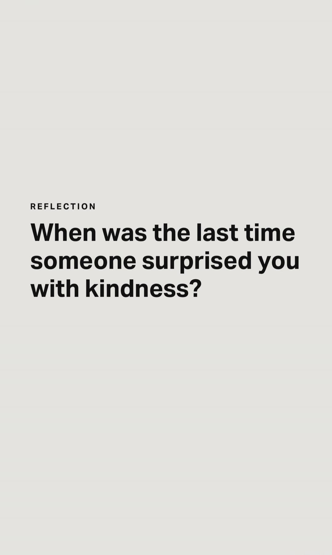 REFLECTION When was the last time someone surprised you with kindness?