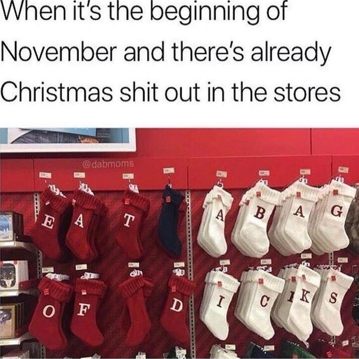 When it's the beginning of November and there's already Christmas shit out in the stores