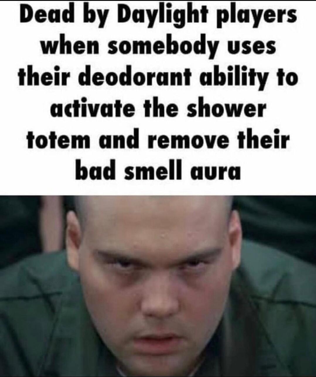 Dead by Daylight players when somebody uses their deodorant ability to activate the shower totem and remove their bad smell aura