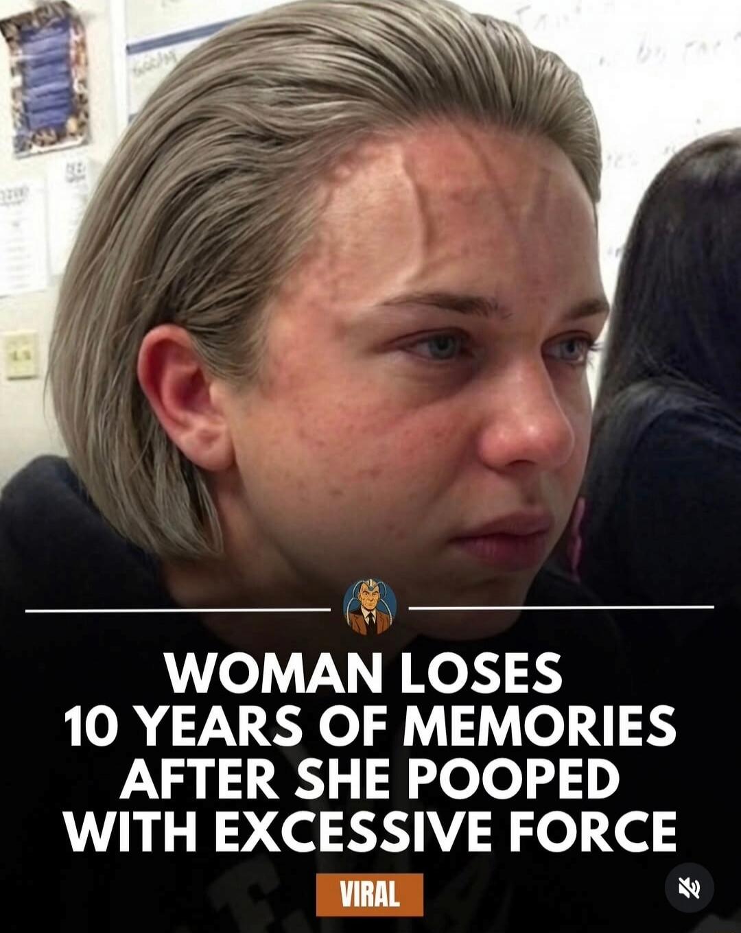 WOMAN LOSES 10 YEARS OF MEMORIES AFTER SHE POOPED WITH EXCESSIVE FORCE VIRAL