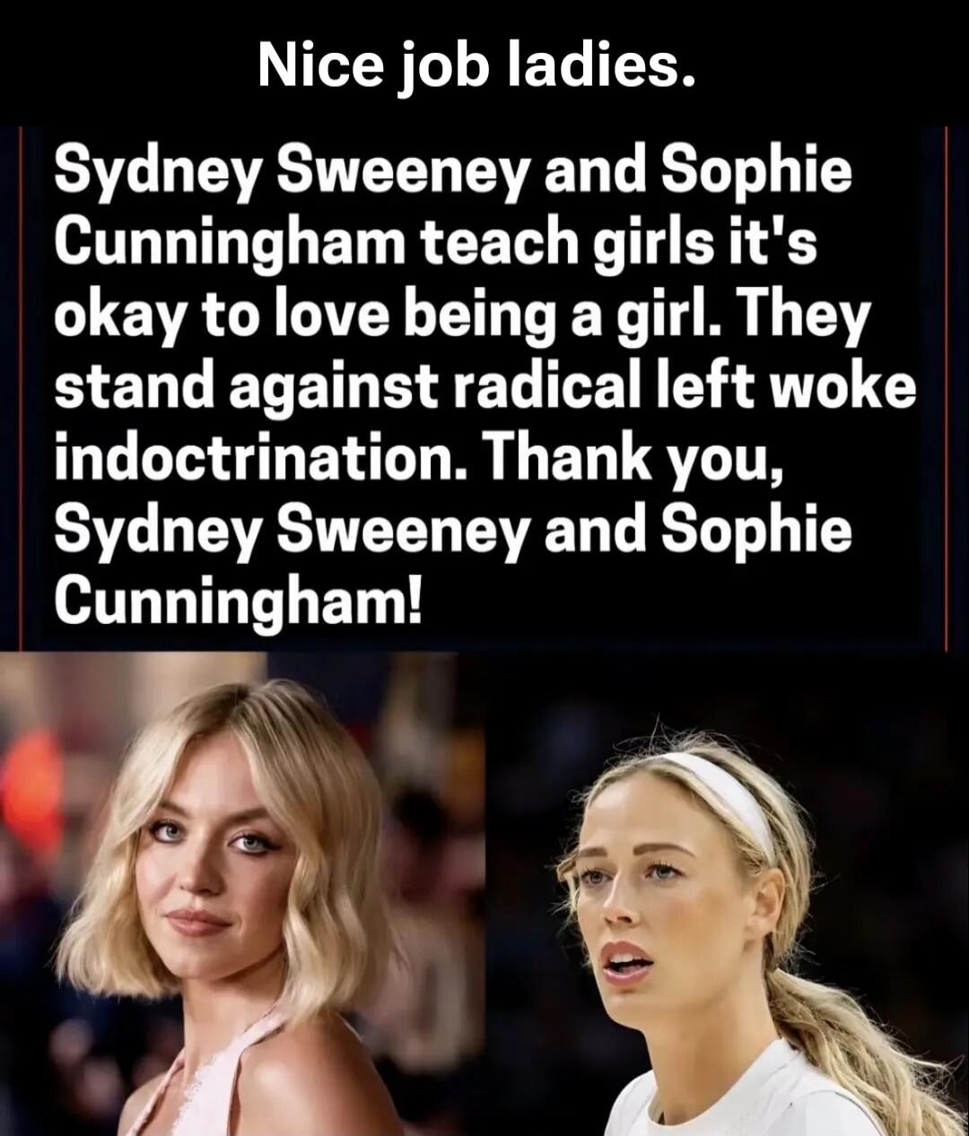 Nice job ladies. Sydney Sweeney and Sophie Cunningham teach girls it's okay to love being a girl. They stand against radical left woke indoctrination. Thank you, Sydney Sweeney and Sophie Cunningham!