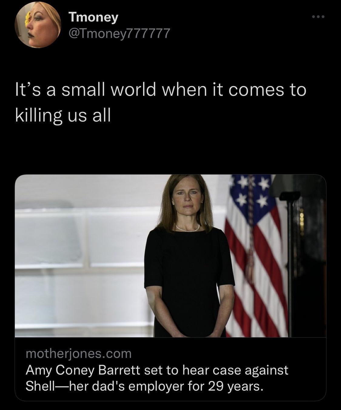 Tmoney Tmoney7 77777 Its a small world when it comes to killing us all motherjonescom Amy Coney Barrett set to hear case against Shellher dads employer for 29 years