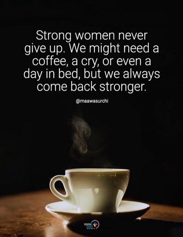 Strong women never give up. We might need a coffee, a cry, or even a day in bed, but we always come back stronger. @maawasurchi