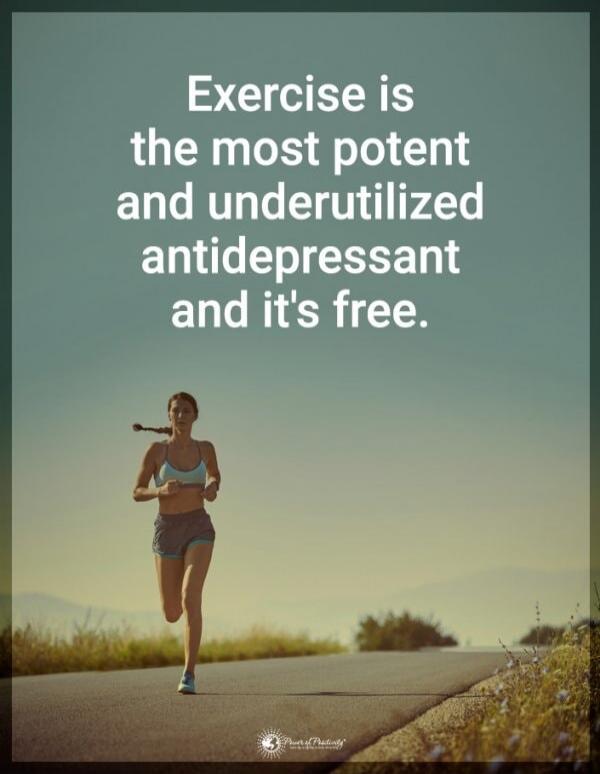 Exercise is the most potent and underutilized antidepressant and it's free.