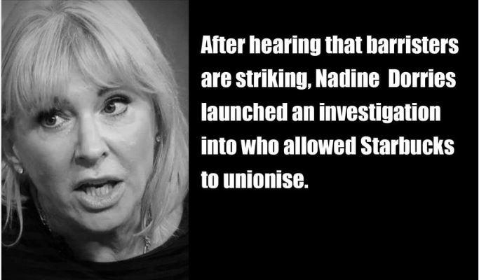 After hearing that barristers are striking Nadine Dorries launched an investigation into who allowed Starbucks 1o unionise
