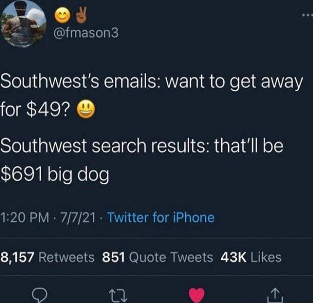 Southwest’s emails: want to get away for $492? 😃 Southwest search results: that'll be $691 big dog