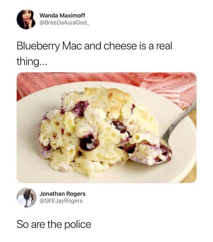 Wanda Maximoff BreeDaAuraGod_ Blueberry Mac and cheese is a real thing f Jonathan Rogers SKEJayRogers So are the police