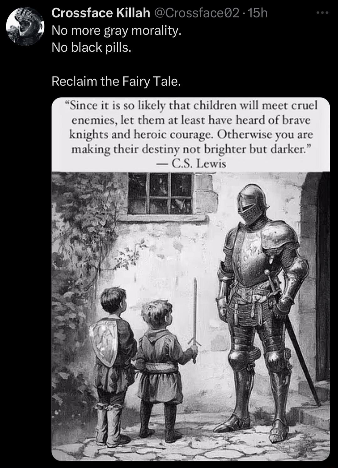 Crossface Killah Crossface02 15 No more gray morality No black pills BERETNRGELET RN Since it is so likely that children will meet cruel enemies let them at least have heard of brav hts and heroic courage Othe g their destiny not brighter b