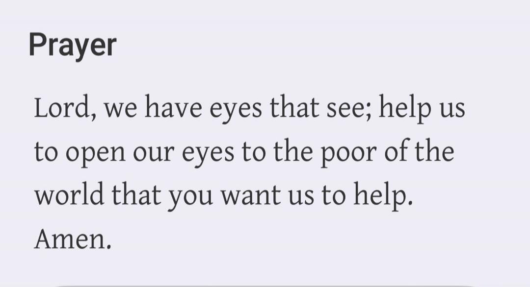 Prayer Lord, we have eyes that see; help us to open our eyes to the poor of the world that you want us to help. Amen.