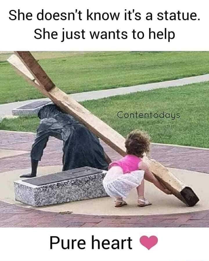 She doesnt know its a statue She just wants to help Pure heart