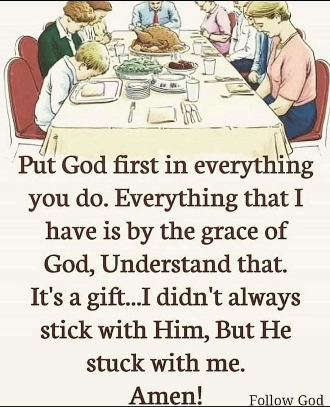 I Put God first in everythxlng you do Everything that I have is by the grace of God Understand that Its a giftI didnt always stick with Him But He stuck with me Amen Follow God