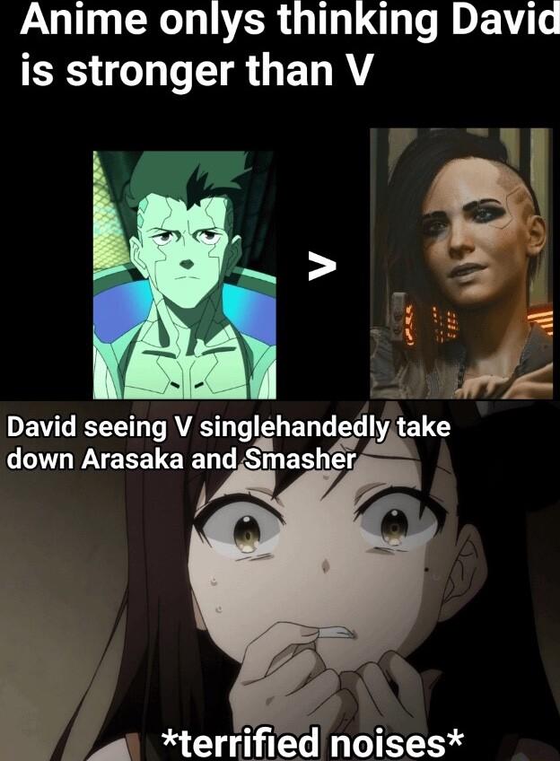 Anime onlys thinking David XSG TR GEL R DEWL LT AT smglehandedly take down Arasaka and SmashrA terrified noises