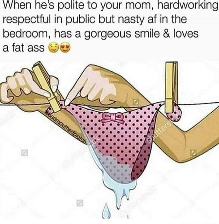When hes polite to your mom hardworking respectful in public but nasty af in the bedroom has a gorgeous smile loves afat ass