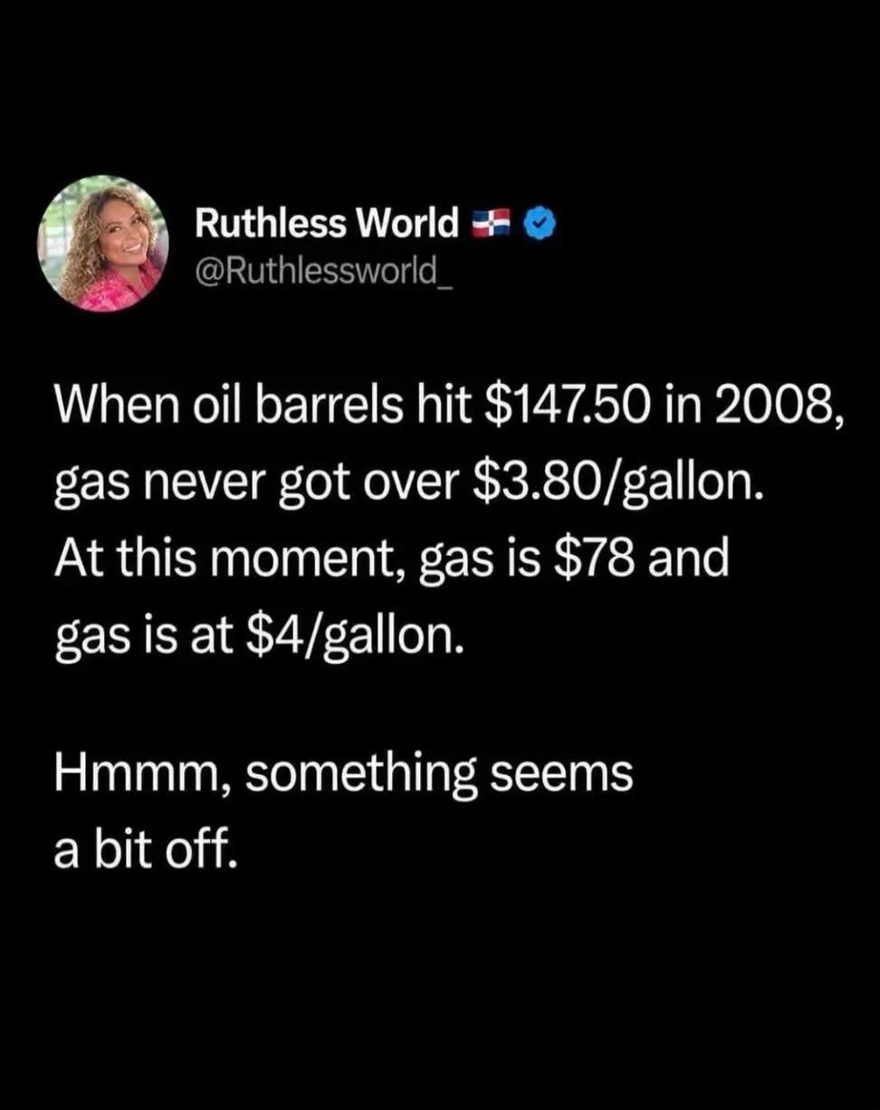 Ruthless World @Ruthlessworld_ When oil barrels hit $147.50 in 2008, gas never got over $3.80/gallon. At this moment, gas is $78 and gas is at $4/gallon. Hmmm, something seems a bit off.