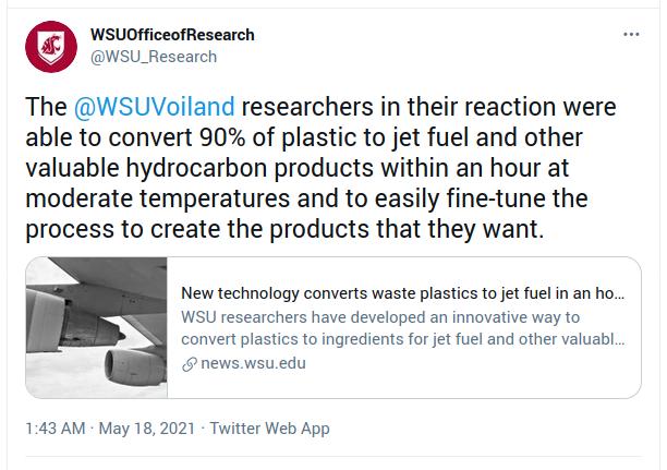 WsUOfficeofResearch WSU_Research The WSUVoiland researchers in their reaction were able to convert 90 of plastic to jet fuel and other valuable hydrocarbon products within an hour at moderate temperatures and to easily fine tune the process to create the products that they want New technology converts waste plastics to jet fuel in an ho WSU researchers have developed an innovative way to convert p