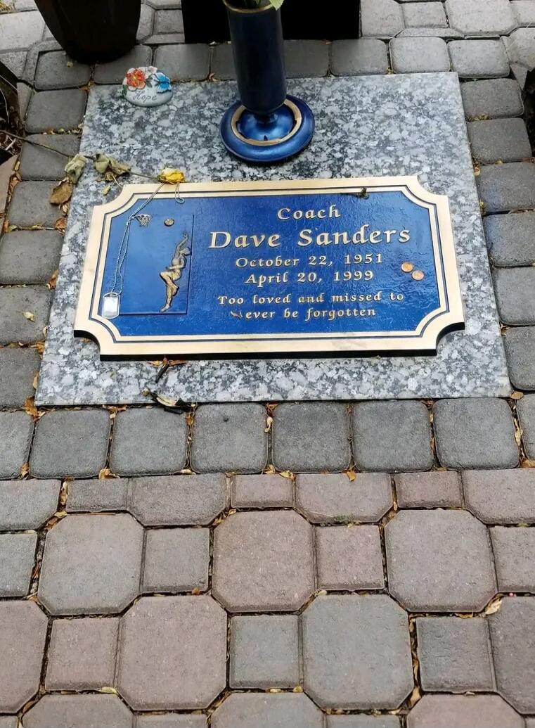 Coach Dave Sanders October 22, 1951 April 20, 1999 Too loved and missed to Never be forgotten. Hope.
