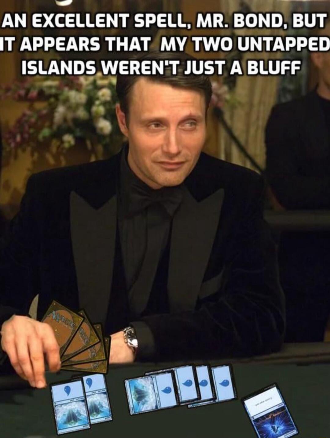 AN EXCELLENT SPELL MR BDND BUT IT APPEARS THAT MY TWO UNTPPED ISLANDS WERENT JUST A BLUFF h an