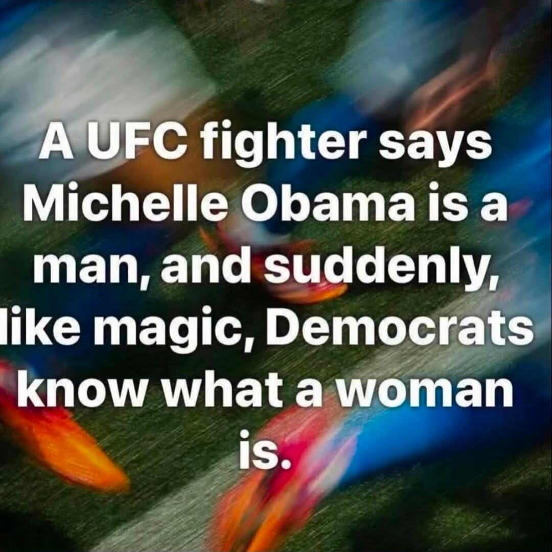 A UFC fighter says Michelle Obama is a man, and suddenly, like magic, Democrats know what a woman is.