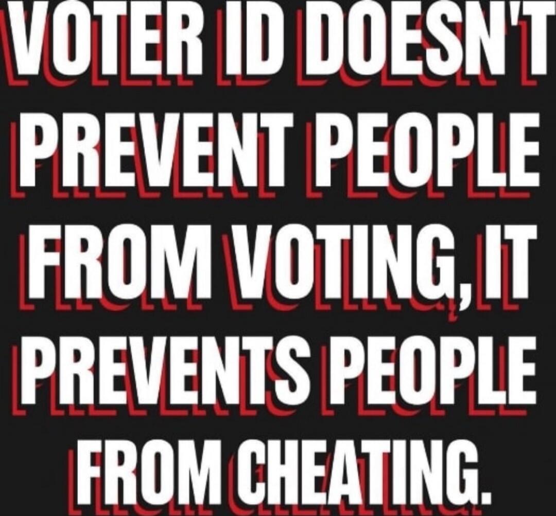 VOTER ID DOESN'T PREVENT PEOPLE FROM VOTING, IT PREVENTS PEOPLE FROM CHEATING.