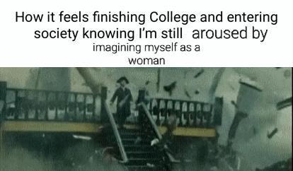 How it feels finishing College and entering society knowing Im still aroused by imagining myself as a woman