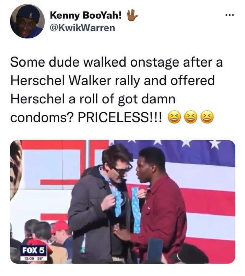 Kenny BooYah KwikWarren Some dude walked onstage after a Herschel Walker rally and offered Herschel a roll of got damn condoms PRICELESS