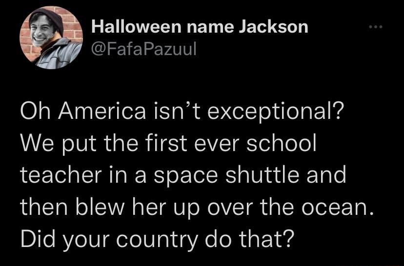 LEUEER I EN N ELTERT FafaPazuul Oh America isnt exceptional We put the first ever school teacher in a space shuttle and then blew her up over the ocean De ReIV R elel0 01 s YXe oRis 14