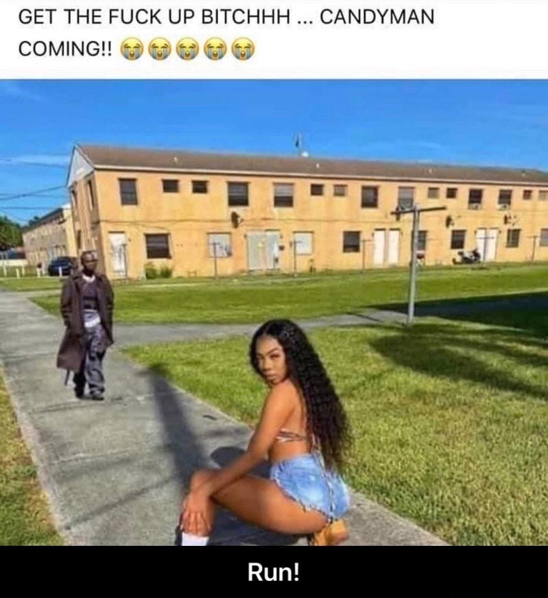 GET THE FUCK UP BITCHHH CANDYMAN COMNG 999