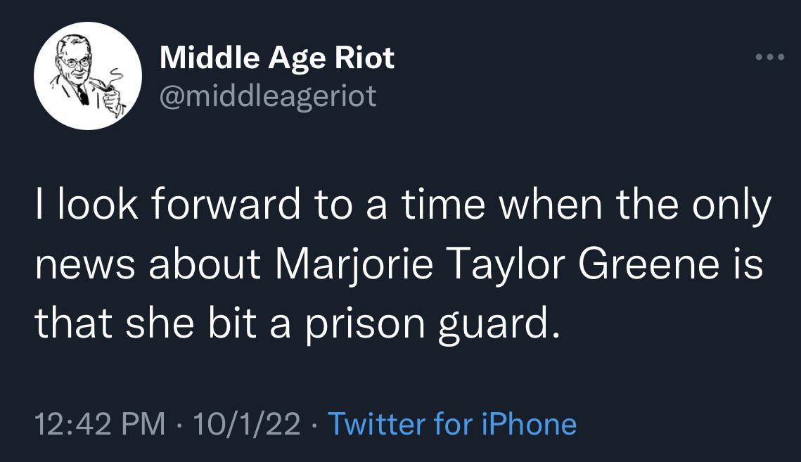 le Age Riot look forward to a time when the only news about Marjorie Taylor Greene is that she bit a prison guard 1242 PM 10122 Twitter for iPhone
