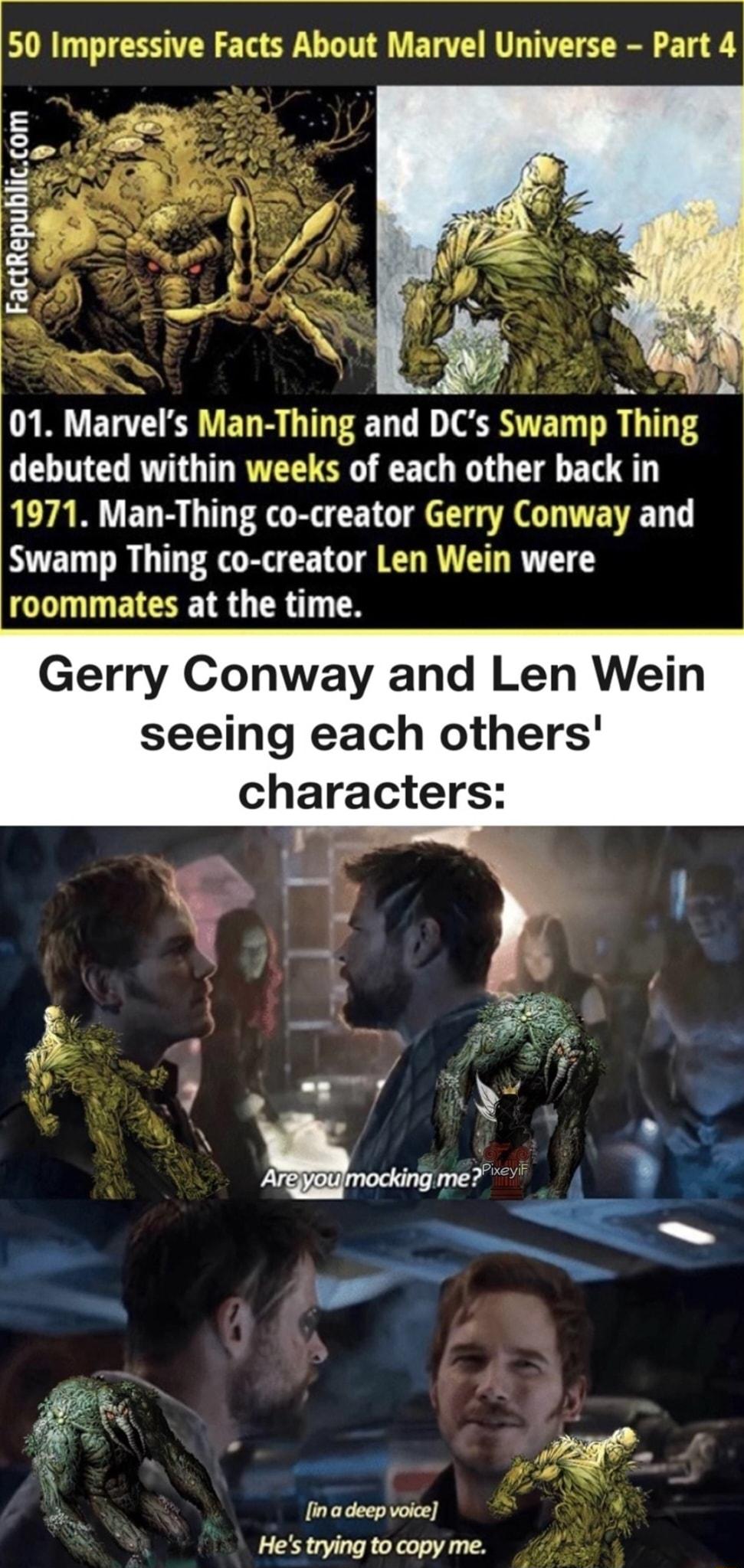 SR TR Ta LT E T R T SR T E 9l 8o sl f 2 a2 I W V14 W 1Y Y e A o s N N s LN SN J 01 Marvels Man Thing and DCs Swamp Thing debuted within weeks of each other back in 1971 Man Thing co creator Gerry Conway and Swamp Thing co creator Len Wein were roommates at the time Gerry Conway and Len Wein seeing each others characters I in a deep voice Hes trying to copy me