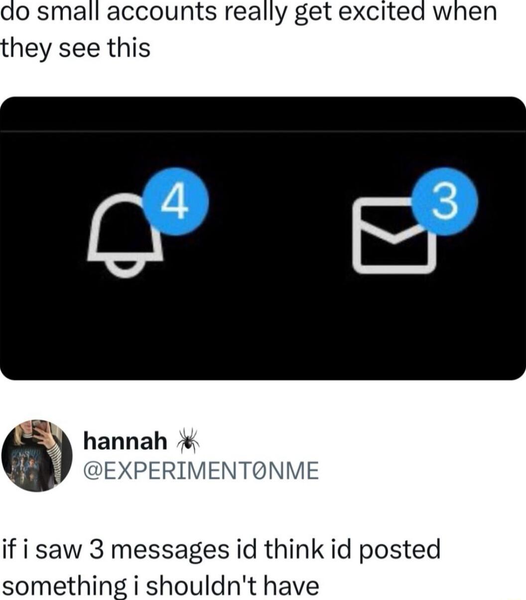do small accounts really get excited when they see this hannah EXPERIMENTONME if i saw 3 messages id think id posted something i shouldnt have