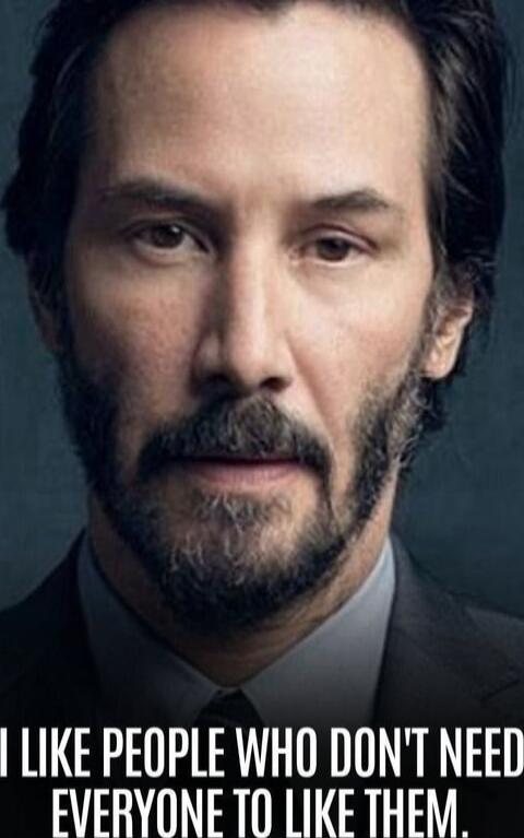 I LIKE PEOPLE WHO DON'T NEED EVERYONE TO LIKE THEM.