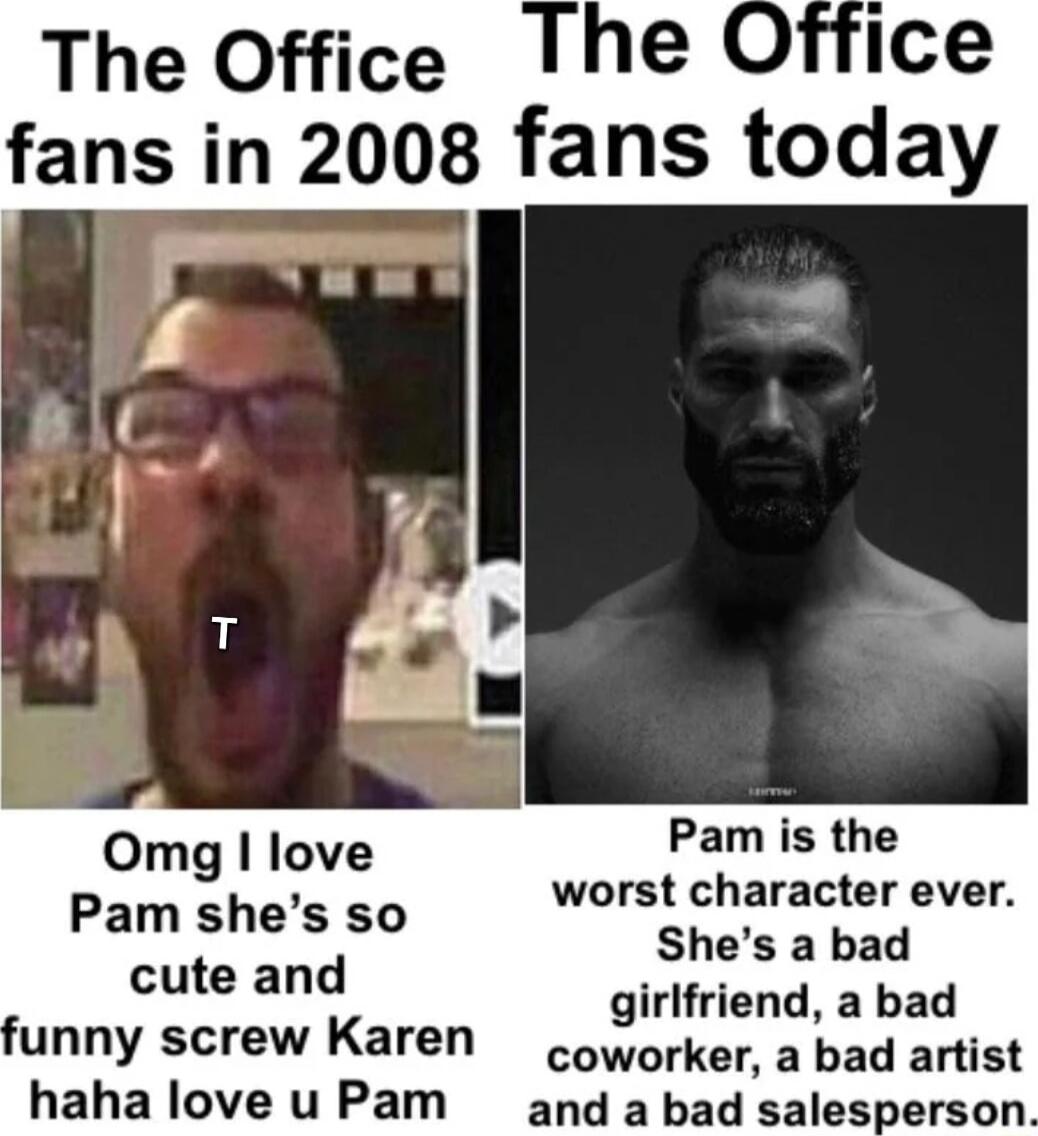The Office The O fans in 2008 fans today Omg love Pam is the Pam shes so worst character ever cute and Shes a bad girlfriend a bad unny screw Karen oyorker a bad artist haha love u Pam and a bad salesp