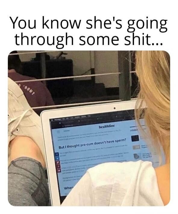 You know she's going through some shit... But I thought pre-cum doesn't have sperm?