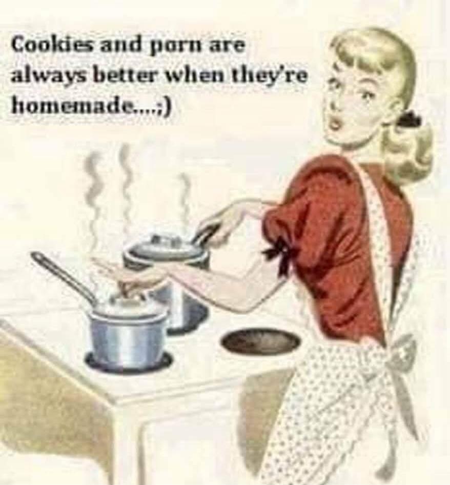Cookies and porn are always better when they're homemade...;)