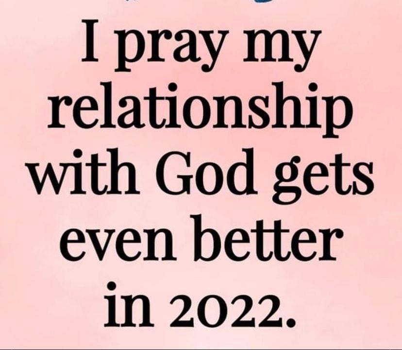 I pray my relationship with God gets even better in 2022