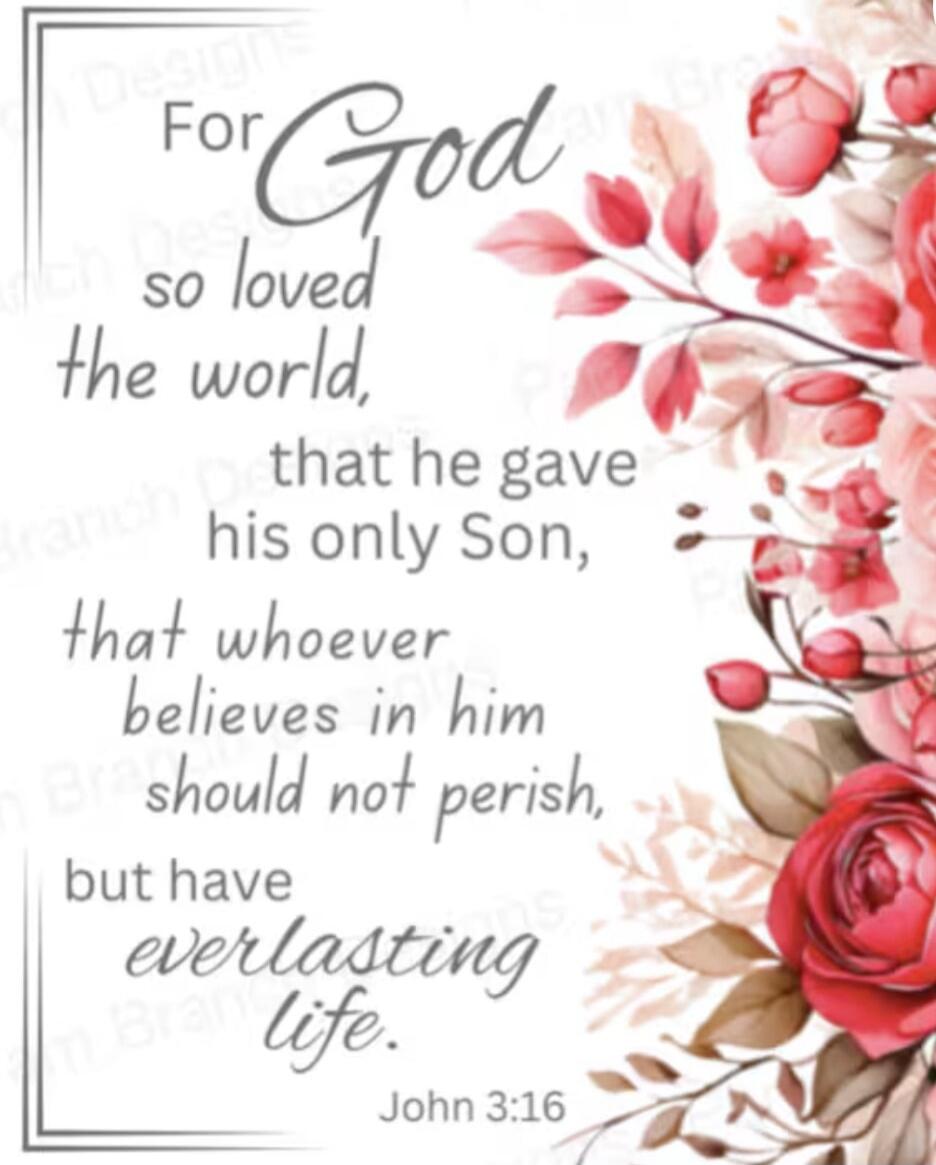 For God so loved the world, that he gave his only Son, that whoever believes in him should not perish, but have everlasting life. John 3:16
