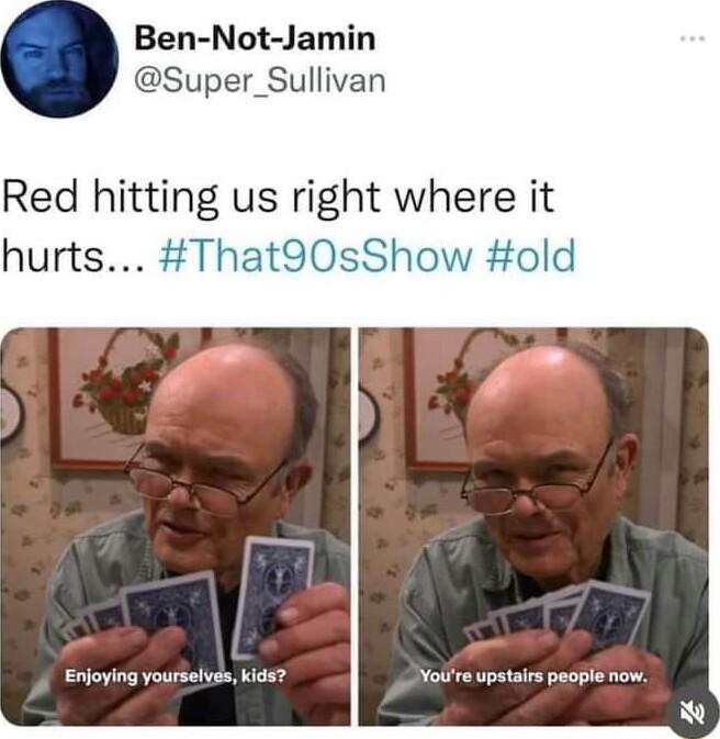 Ben Not Jamin Super_Sullivan Red hitting us right where it hurts That90sShow old Enjoying yourselves kids