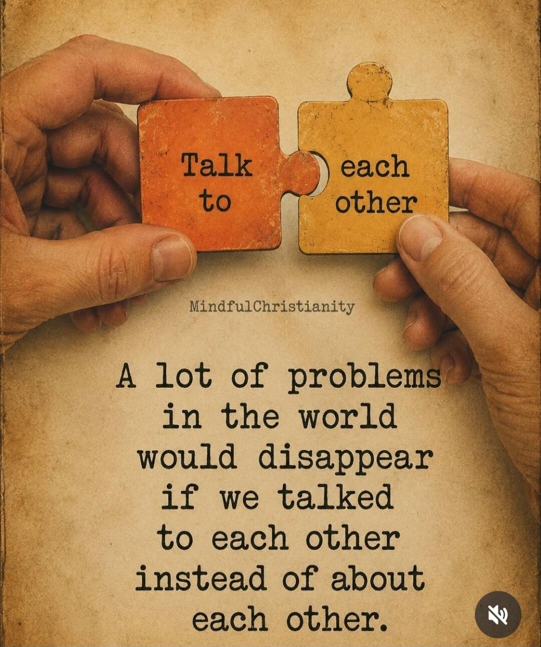 Talk to each other MindfulChristianity A lot of problems in the world would disappear if we talked to each other instead of about each other.