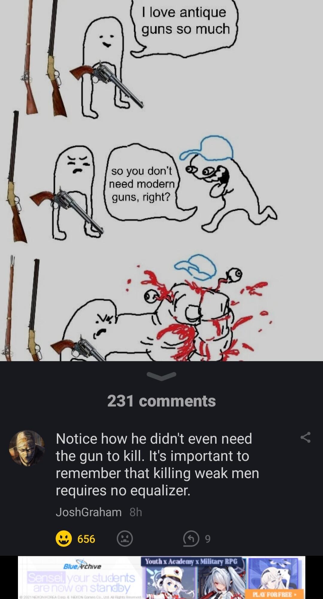 love antique guns so much 50 you dont need modern quns right 231 comments Notice how he didnt even need the gun to kill Its important to remember that killing weak men requires no equalizer
