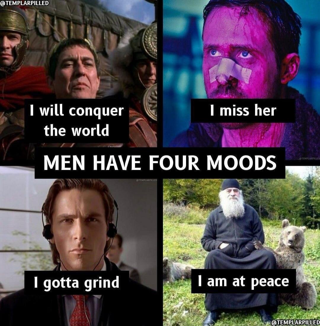 1 will conquer the world MEN HAVE FOUR MOODS e b i 1 1 gotta grind