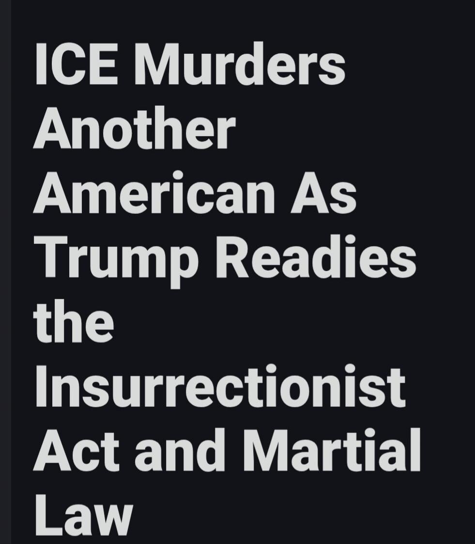 ICE Murders Another American As Trump Readies the Insurrectionist Act and Martial Law