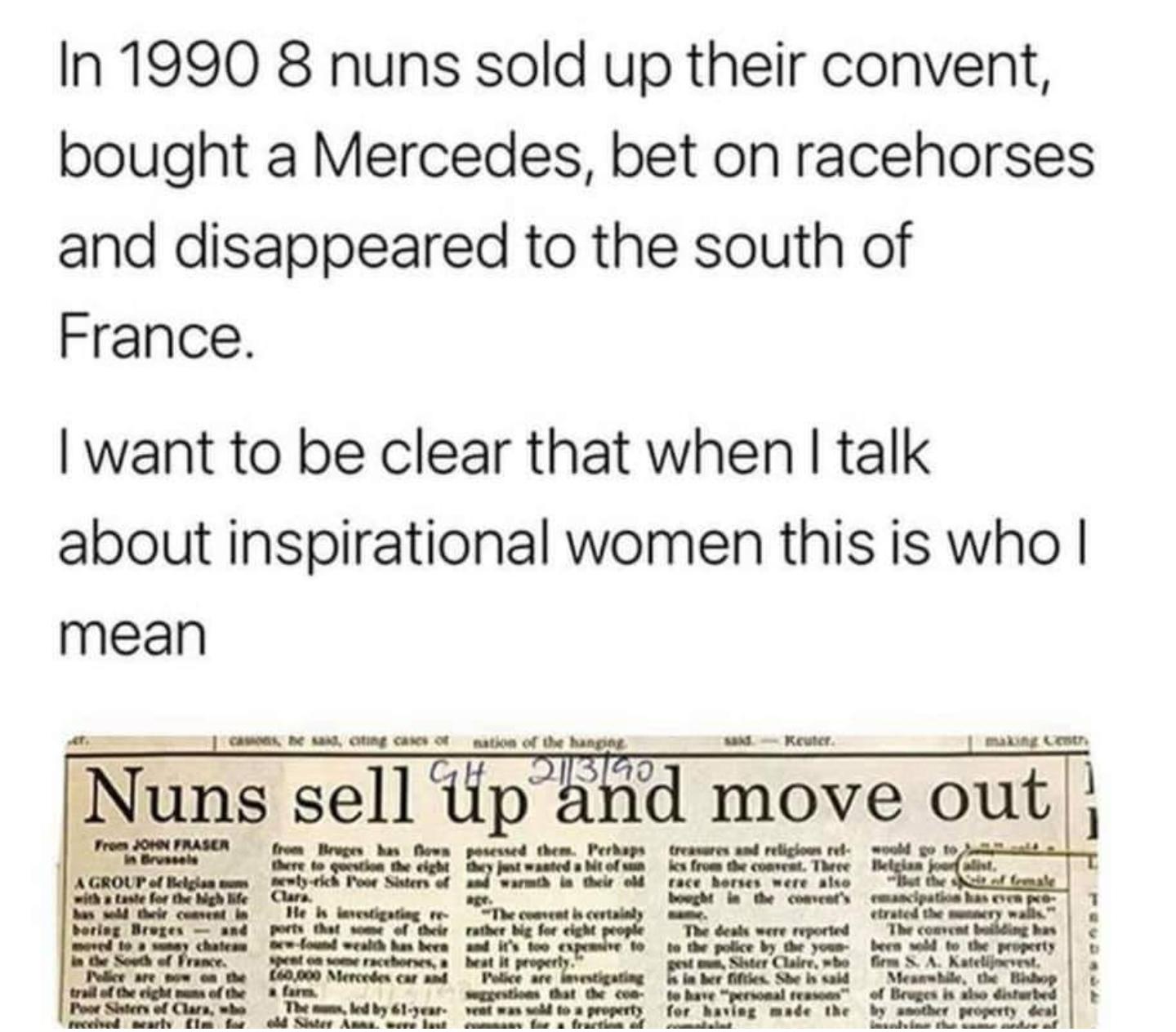 In 1990 8 nuns sold up their convent bought a Mercedes bet on racehorses and disappeared to the south of France want to be clear that when talk about inspirational women this is who mean lllllll d 1mma EL 3 ks umn 11 I l S i __m i e m_umwnm