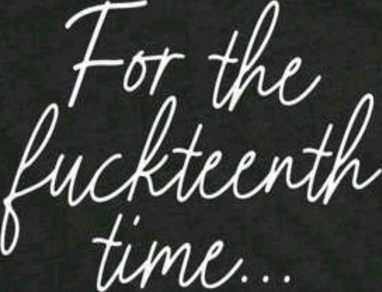 For the fuckteenth time...