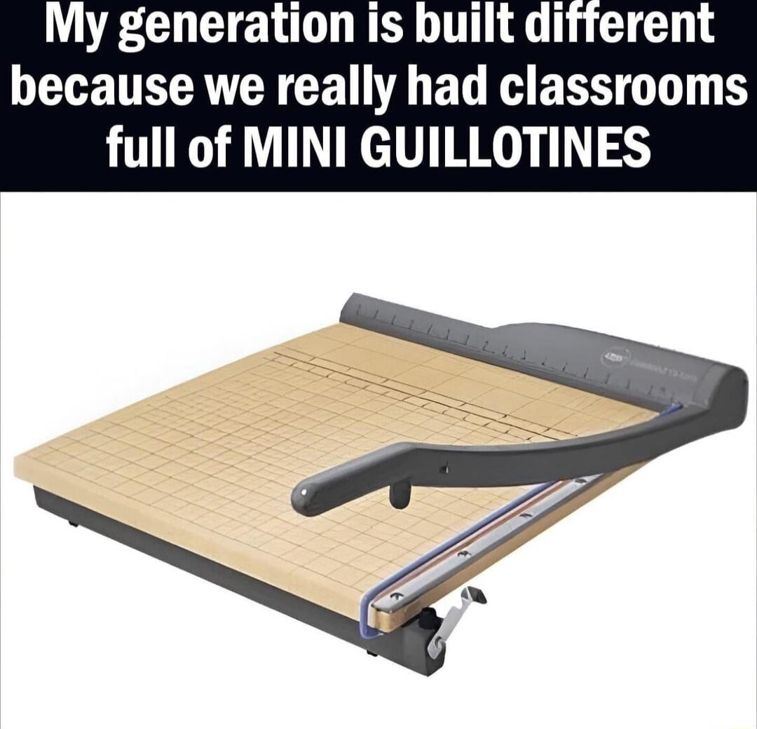 WNELOETE WO RER TG T because we really had classrooms full of MINI GUILLOTINES