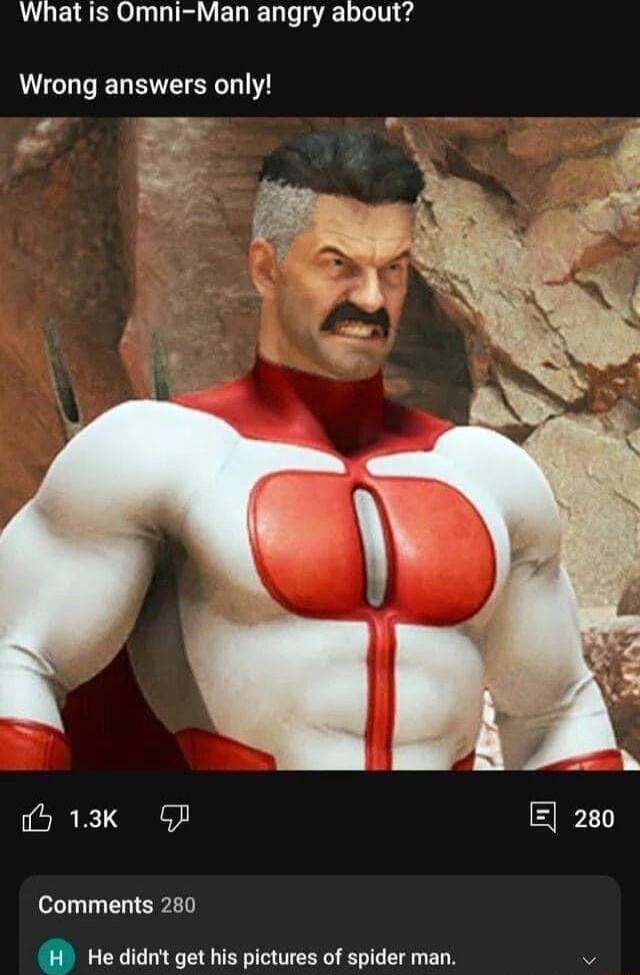 What is Omni Man angry about Wrong answers only B b 13Kk G Comments 280 H He didnt get his pictures of spider man w7